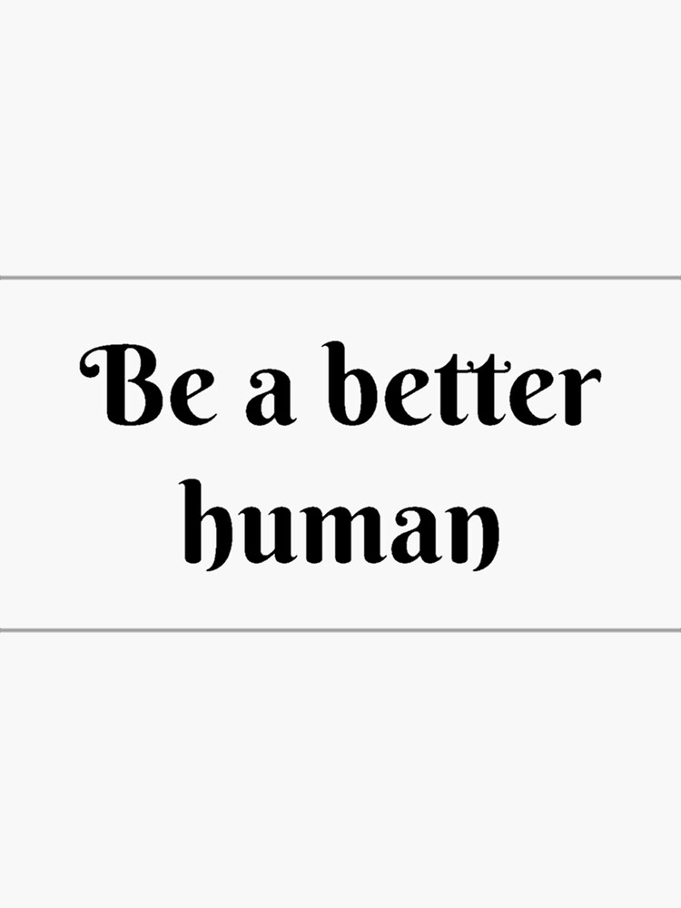 Be A Better Human Sticker For Sale By Abderrahmanebou Redbubble