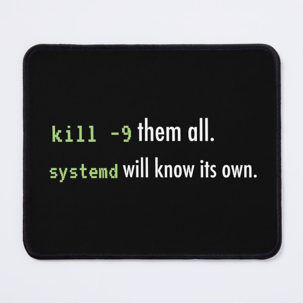 Item preview, kill -9 them all. systemd will know its own. designed and sold by unixorn.