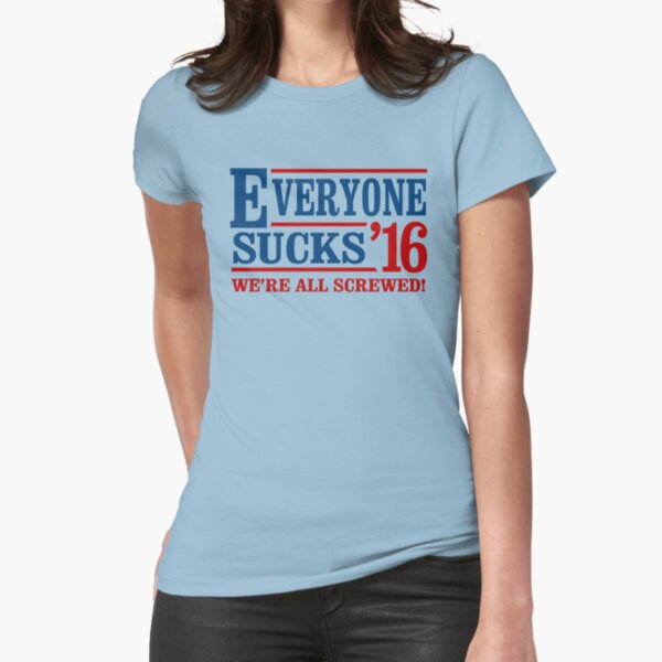 Everyone Sucks 2016 Fitted T-Shirt