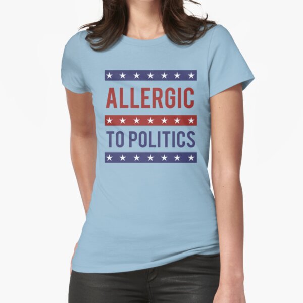 Allergic to Politics Fitted T-Shirt