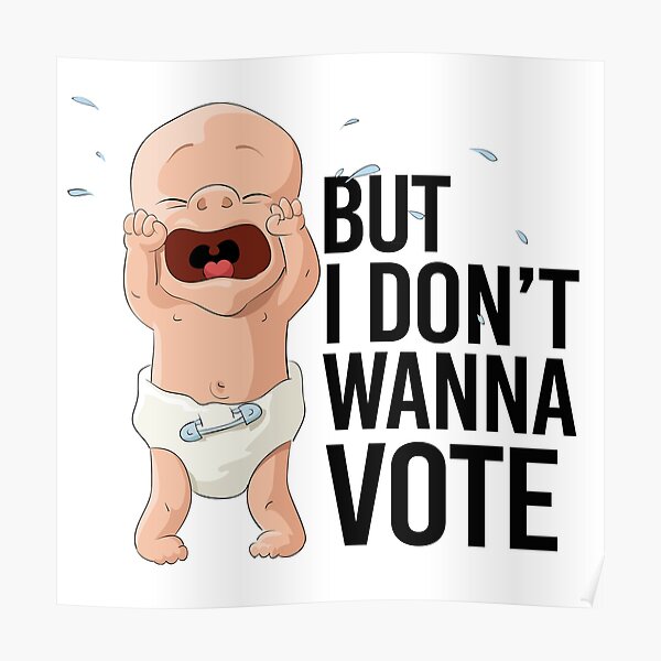 But I don't wanna vote Poster