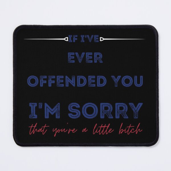 Item preview, If I've Ever Offended You, I'm Sorry That You Are A Little, Gift designed and sold by DKA-2ndBoy.