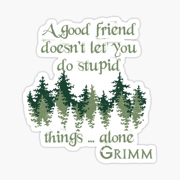 Good Friends Don't Let You Do Stupid Things...Alone Sticker
