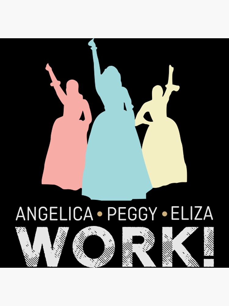 Angelica Eliza And Peggy Work Funny Schuyler Sisters Hamilton Shirt Poster For Sale By 3727