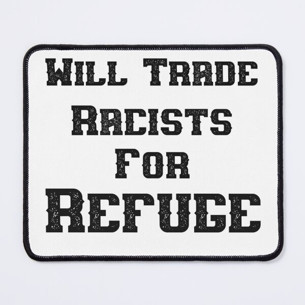 Item preview, WILL TRADE RACISTS FOR REFUGE designed and sold by Marakstore.