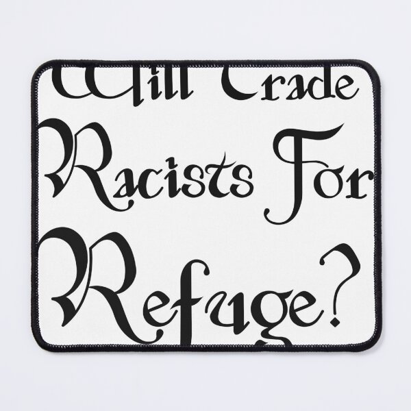 Item preview, WILL TRADE RACISTS FOR REFUGE designed and sold by Marakstore.
