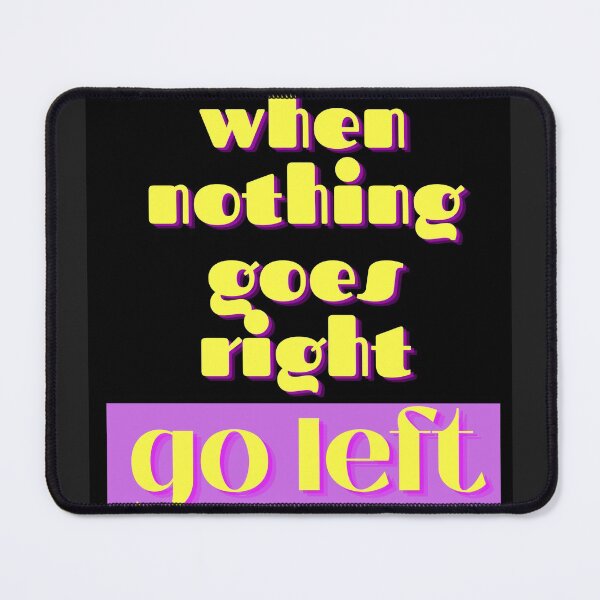 Item preview, WHEN NOTHING GOES RIGHT, GO LEFT designed and sold by jmed70.
