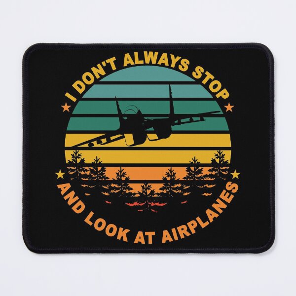 Item preview, I Don't Always Stop And Look At Airplanes. Present for aviation enthusiast. designed and sold by Kipcio.