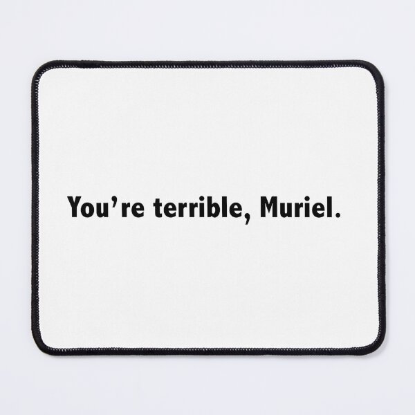 Item preview, You're terrible, Muriel. designed and sold by Melbournator.