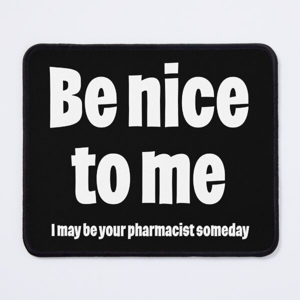 Item preview, Be nice to me I may be your pharmacist someday designed and sold by Eenig.
