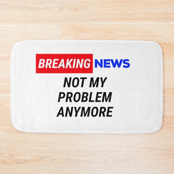 Item preview, breaking news not my problem anymore  designed and sold by champagnemoment.