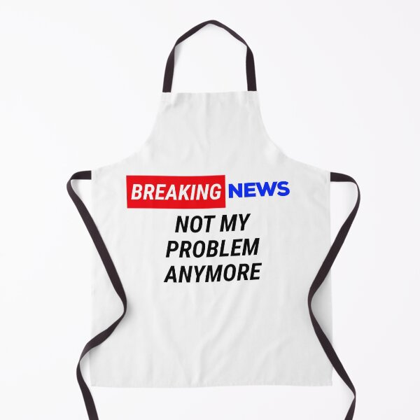 Item preview, breaking news not my problem anymore  designed and sold by champagnemoment.