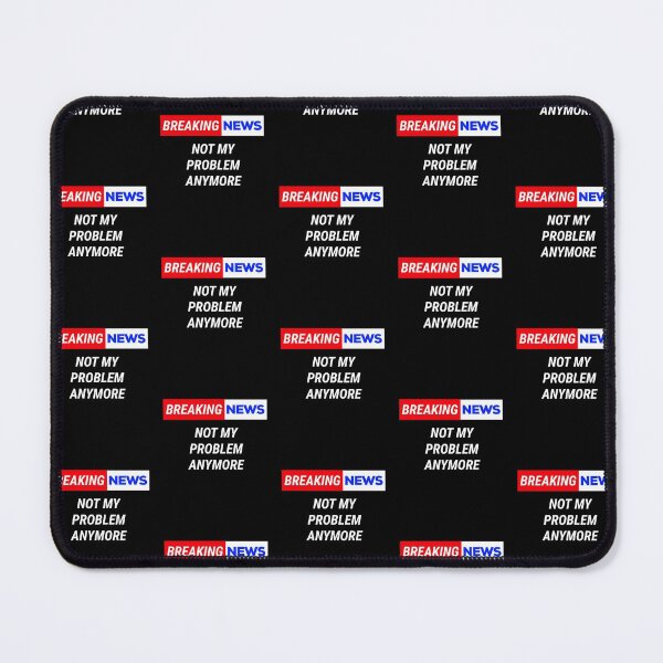 Item preview, funny breaking news not my problem anymore  designed and sold by champagnemoment.
