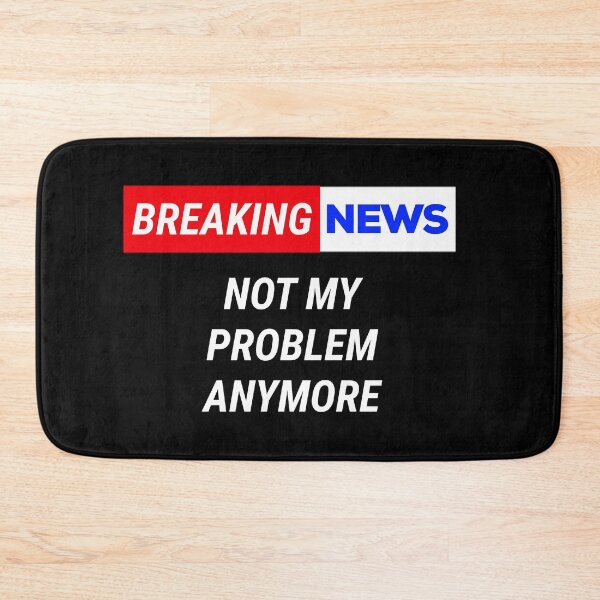 Item preview, funny breaking news not my problem anymore  designed and sold by champagnemoment.