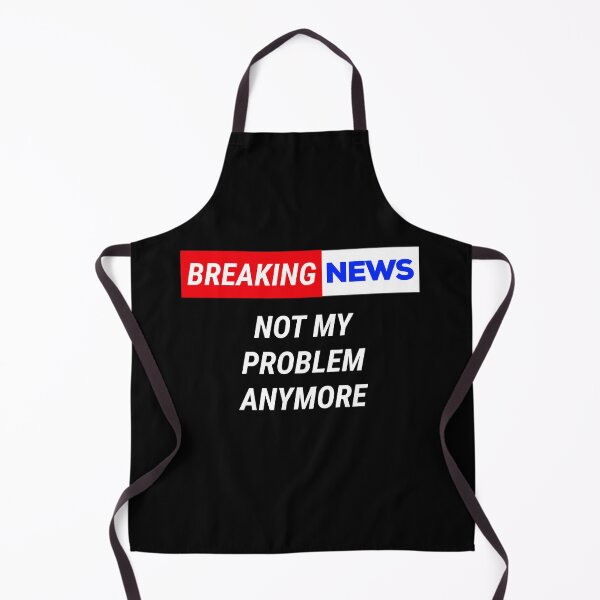 Item preview, funny breaking news not my problem anymore  designed and sold by champagnemoment.