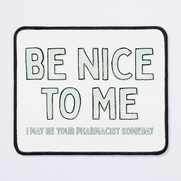 Item preview, Be nice to me, I may be your pharmacist someday designed and sold by Eenig.