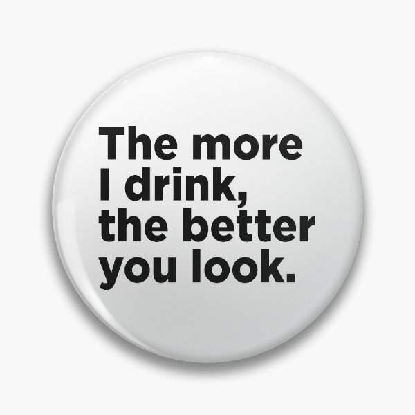 Item preview, The More I Drink, The Better You Look. designed and sold by Memefy.