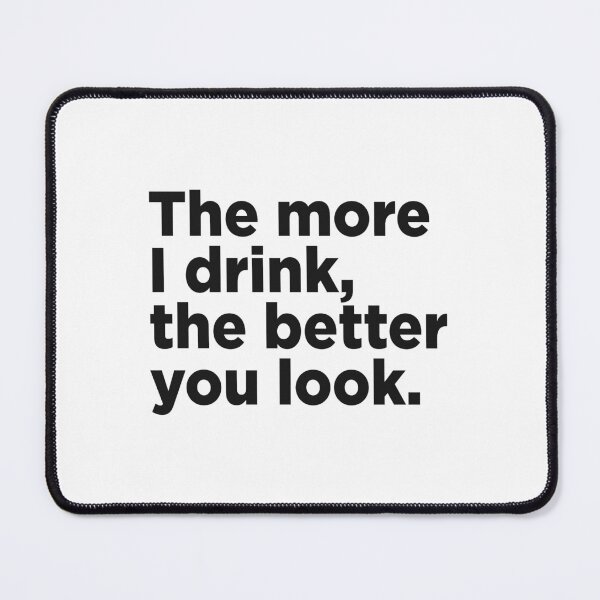 Item preview, The More I Drink, The Better You Look. designed and sold by Memefy.