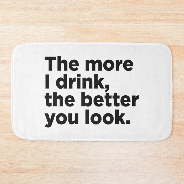 Item preview, The More I Drink, The Better You Look. designed and sold by Memefy.