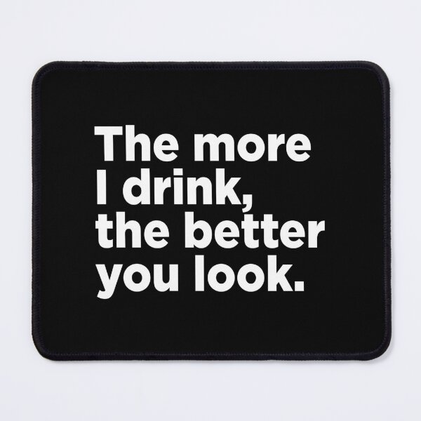 Item preview, The More I Drink, The Better You Look. 2 designed and sold by Memefy.