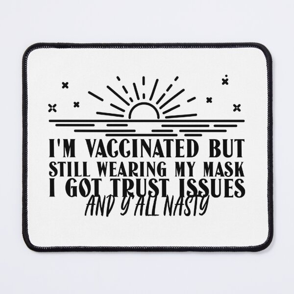 Item preview, I Am Vaccinated But Still Wearing My Mask, I Got Trust Issues and Y’all Nasty Funny Design about being vaccinated and still wearing a mask designed and sold by jtancrum61.
