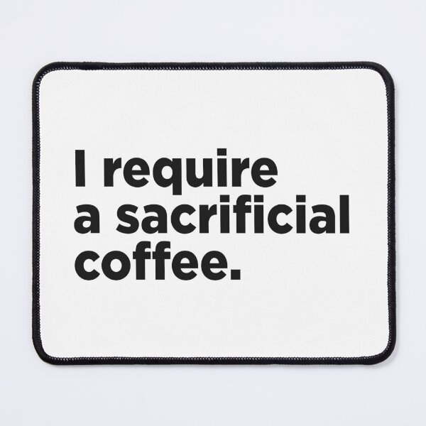 Item preview, I Require A Sacrificial Coffee. designed and sold by Memefy.