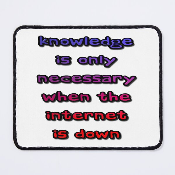 Item preview, Knowledge Is Only Necessary When The Internet Is Down designed and sold by MarkUK97.