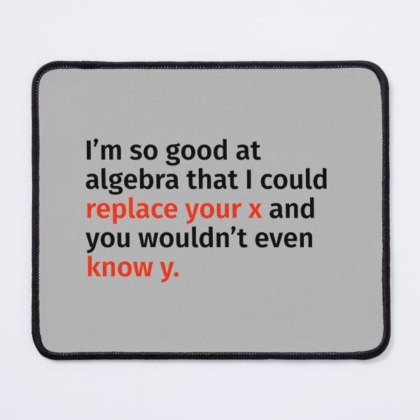 Item preview, I’m so good at algebra that I could replace your x and you wouldn’t even know y. designed and sold by T-ShirtGuy.