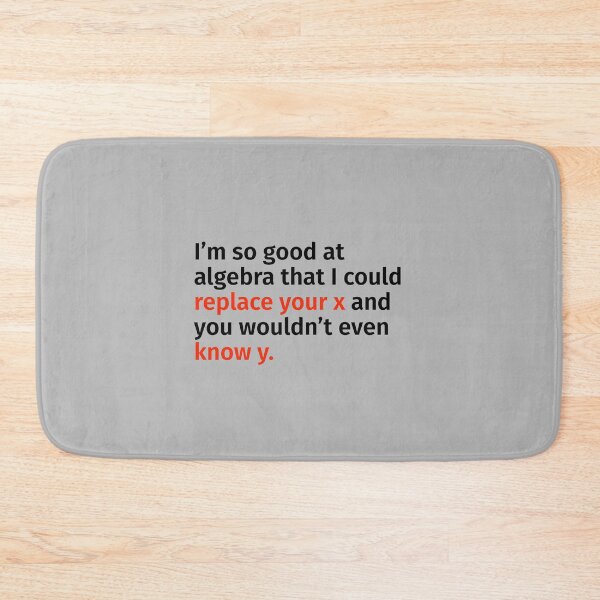 Item preview, I’m so good at algebra that I could replace your x and you wouldn’t even know y. designed and sold by T-ShirtGuy.