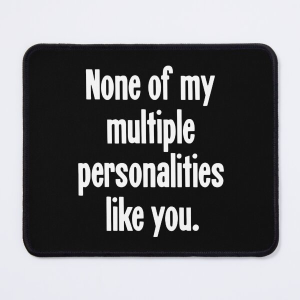 Item preview, None Of My Multiple Personalities Like You designed and sold by Good-Looking Corpse.