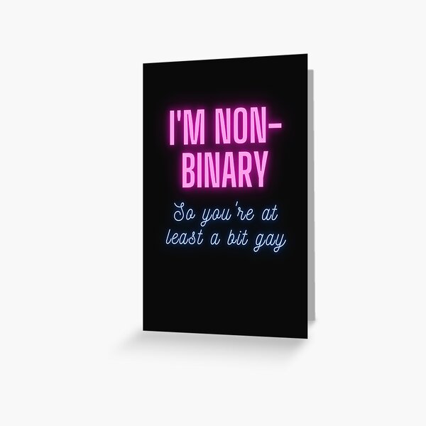 I'm non-binary - so you're at least a bit gay Greeting Card