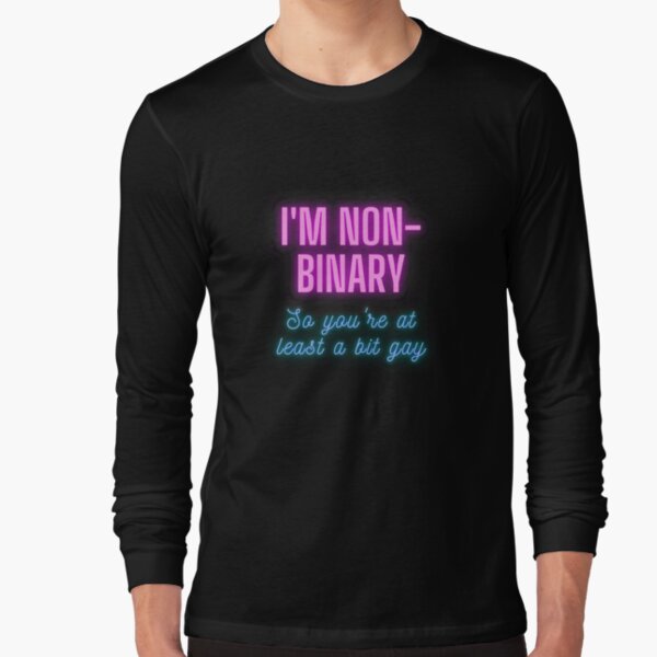 I'm non-binary - so you're at least a bit gay Long Sleeve T-Shirt