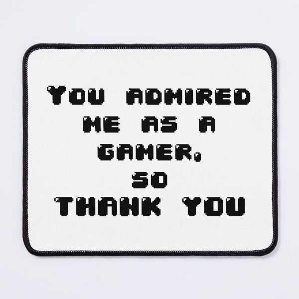 Item preview, You admired me as a gamer designed and sold by Jabaroni.