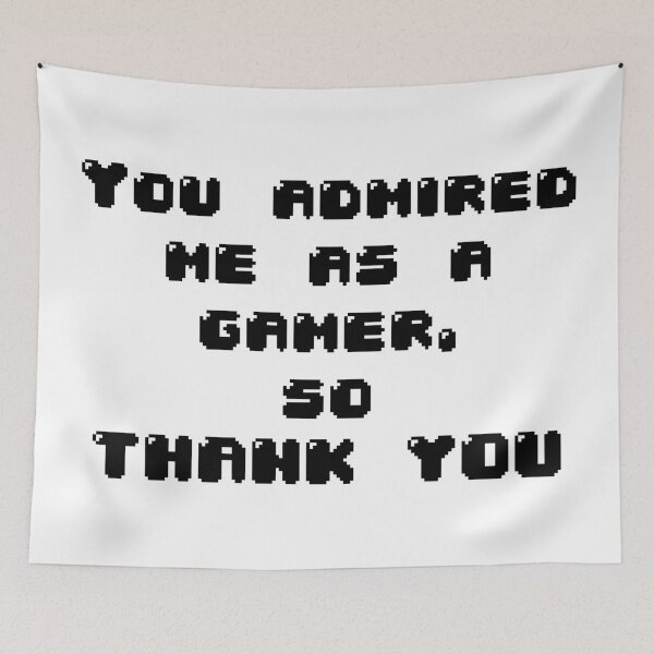 Item preview, You admired me as a gamer designed and sold by Jabaroni.