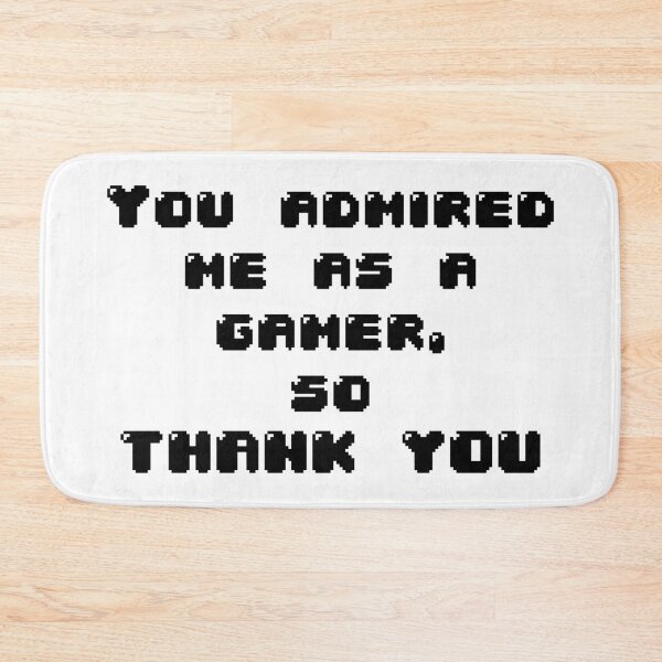 Item preview, You admired me as a gamer designed and sold by Jabaroni.