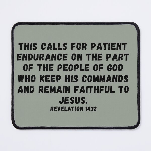 Item preview, Bible Verse Revelation 14:12 This calls for patient endurance on the part of the people of God who keep his commands and remain faithful to Jesus. ... designed and sold by Sheepherder120.