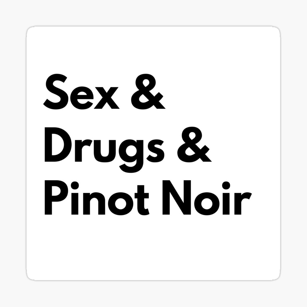 Sex, Drugs and Pinot Noir