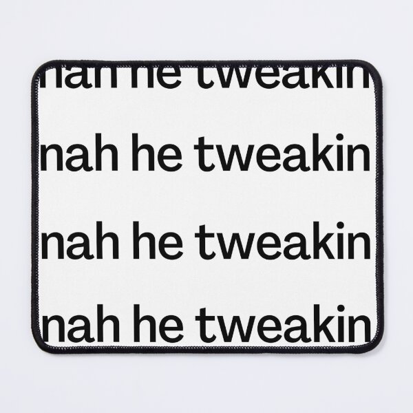 Item preview, nah he tweakin designed and sold by MajorMemes.
