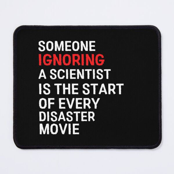 Item preview, Someone Ignoring A Scientist Is the Start Of Every Disaster Movie designed and sold by Davestre Designs.