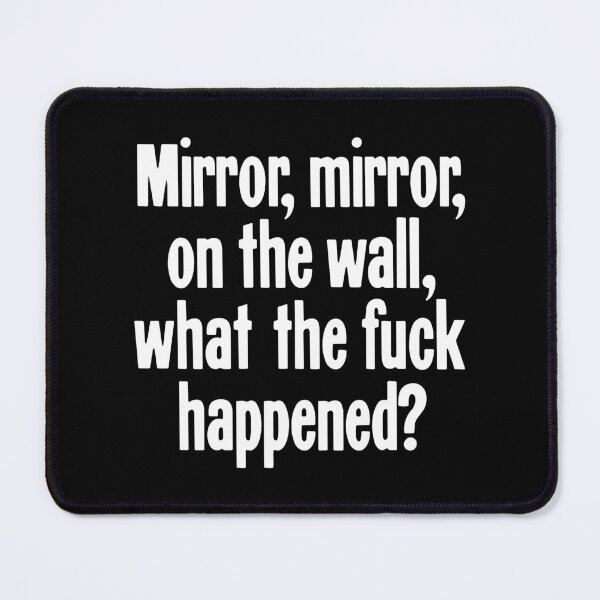 Item preview, Mirror, Mirror, On the Wall, What the Fuck Happened? designed and sold by Good-Looking Corpse.