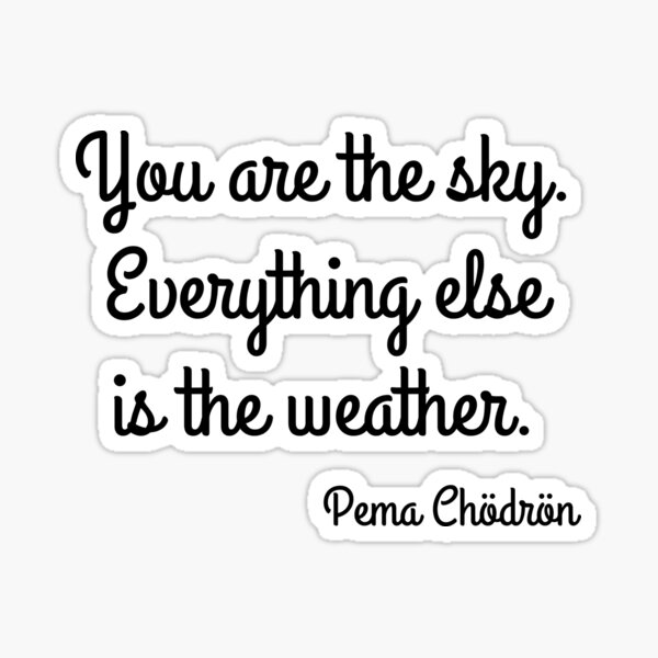 You are the sky. Everything else is the weather. Sticker