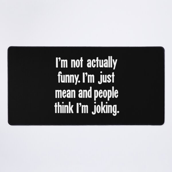 Item preview, I'm Not Actually Funny I'm Just Mean and People Think I'm Joking designed and sold by Good-Looking Corpse.