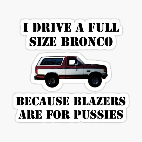 Drive a Bronco because Blazers are for pussies Sticker