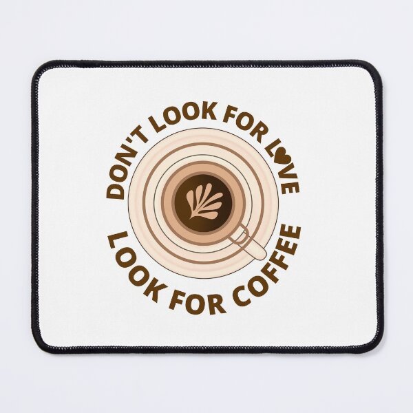 Item preview, DON'T LOOK FOR LOVE LOOK FOR COFFEE designed and sold by wildwhimsical.