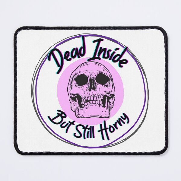 Item preview, Dead Inside but still Horny designed and sold by WeirdGirlGFX.