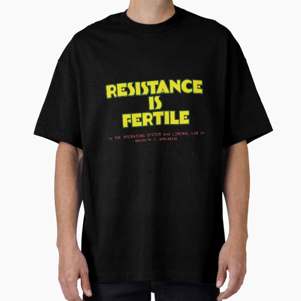 RESISTANCE IS FERTILE - OS & LL CLASSIC HOUSE MERCH Oversized T-Shirt