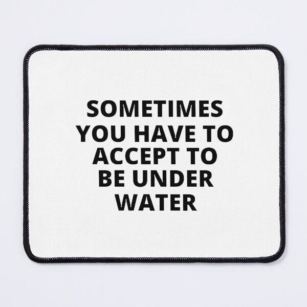 Item preview, Sometimes you have to accept to be under water designed and sold by Kuitoo.