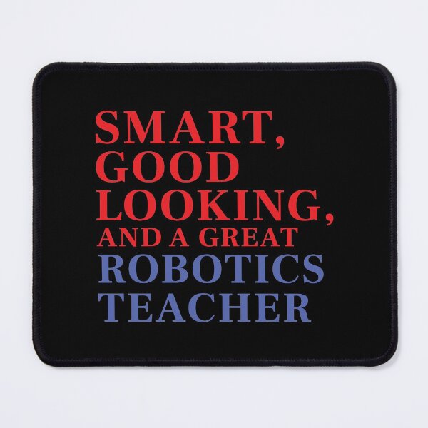 Item preview, Smart, Good Looking, and a Great ROBOTICS TEACHER designed and sold by FiaFiaPress.