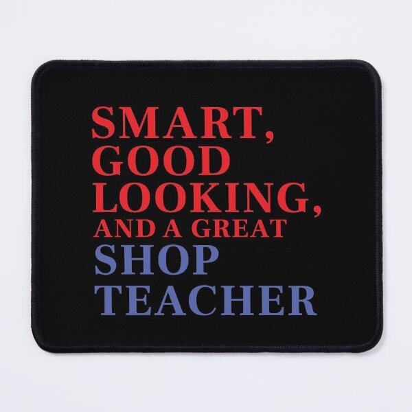 Item preview, Smart, Good Looking, and a Great SHOP TEACHER designed and sold by FiaFiaPress.
