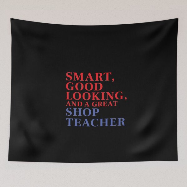 Item preview, Smart, Good Looking, and a Great SHOP TEACHER designed and sold by FiaFiaPress.